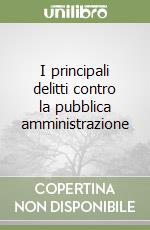 I principali delitti contro la pubblica amministrazione libro