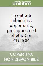 I contratti urbanistici: opportunità, presupposti ed effetti. Con CD-ROM libro