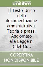 Il Testo Unico della documentazione amministrativa. Teoria e prassi. Aggiornato alla Legge n. 3 del 16 gennaio 2003 libro