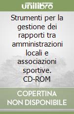 Strumenti per la gestione dei rapporti tra amministrazioni locali e associazioni sportive. CD-ROM libro