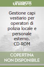 Gestione capi vestiario per operatori di polizia locale e personale esterno. CD-ROM libro