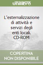 L'esternalizzazione di attività e servizi degli enti locali. CD-ROM libro