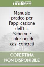 Manuale pratico per l'applicazione dell'Ici. Schemi e soluzioni di casi concreti libro