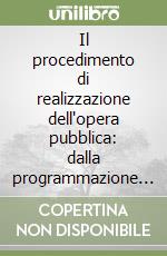 Il procedimento di realizzazione dell'opera pubblica: dalla programmazione al collaudo. Con CD-ROM libro