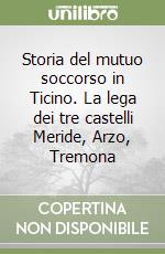 Storia del mutuo soccorso in Ticino. La lega dei tre castelli Meride, Arzo, Tremona libro