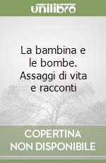 La bambina e le bombe. Assaggi di vita e racconti libro