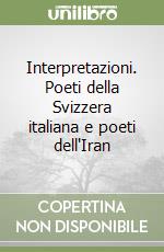 Interpretazioni. Poeti della Svizzera italiana e poeti dell'Iran