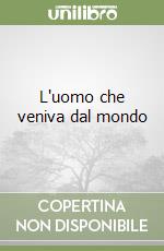 L'uomo che veniva dal mondo libro