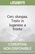 Cerc slungaa. Testo in luganese a fronte