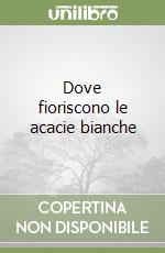 Dove fioriscono le acacie bianche