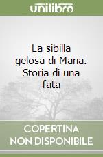 La sibilla gelosa di Maria. Storia di una fata