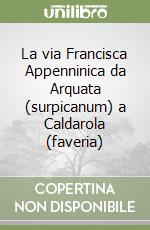 La via Francisca Appenninica da Arquata (surpicanum) a Caldarola (faveria)