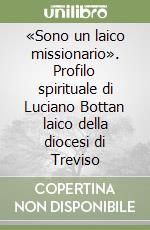 «Sono un laico missionario». Profilo spirituale di Luciano Bottan laico della diocesi di Treviso libro