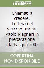 Chiamati a credere. Lettera del vescovo mons. Paolo Magnani in preparazione alla Pasqua 2002 libro