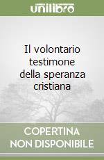 Il volontario testimone della speranza cristiana libro