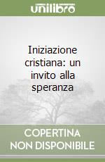 Iniziazione cristiana: un invito alla speranza libro