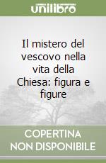 Il mistero del vescovo nella vita della Chiesa: figura e figure libro