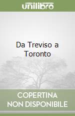 Da Treviso a Toronto libro