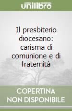 Il presbiterio diocesano: carisma di comunione e di fraternità libro