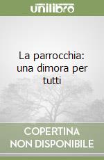 La parrocchia: una dimora per tutti libro