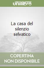 La casa del silenzio selvatico libro