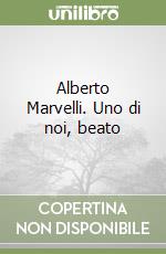 Alberto Marvelli. Uno di noi, beato libro