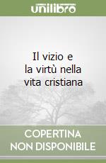 Il vizio e la virtù nella vita cristiana libro