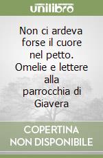 Non ci ardeva forse il cuore nel petto. Omelie e lettere alla parrocchia di Giavera libro