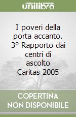 I poveri della porta accanto. 3° Rapporto dai centri di ascolto Caritas 2005