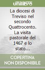 La diocesi di Treviso nel secondo Quattrocento. La visita pastorale del 1467 e lo stato personale della diocesi