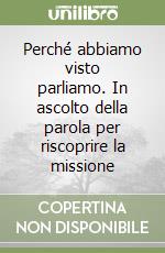 Perché abbiamo visto parliamo. In ascolto della parola per riscoprire la missione libro