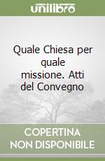 Quale Chiesa per quale missione. Atti del Convegno libro