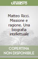 Matteo Ricci. Missione e ragione. Una biografia intellettuale libro