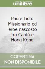 Padre Lido. Missionario ed eroe nascosto tra Cantù e Hong Kong libro