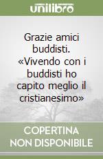 Grazie amici buddisti. «Vivendo con i buddisti ho capito meglio il cristianesimo» libro