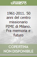 1961-2011. 50 anni del centro missionario PIME di Milano. Fra memoria e futuro libro