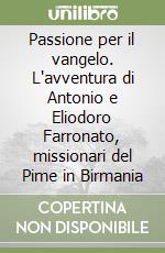 Passione per il vangelo. L'avventura di Antonio e Eliodoro Farronato, missionari del Pime in Birmania libro