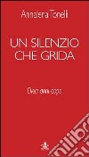 Un silenzio che grida. 10 anni dopo libro