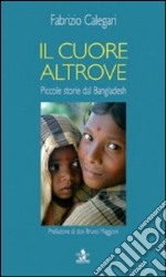 Il cuore altrove. Piccole storie dal Bangladesh libro