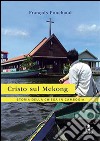 Cristo sul Mekong. Storia della Chiesa in Cambogia libro