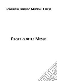 Proprio delle messe del Pontificio Istituto Missioni Estere. Testo latino e italiano libro