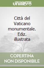 Città del Vaticano monumentale. Ediz. illustrata libro