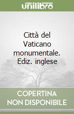 Città del Vaticano monumentale. Ediz. inglese libro