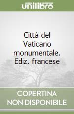 Città del Vaticano monumentale. Ediz. francese libro