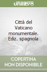 Città del Vaticano monumentale. Ediz. spagnola libro