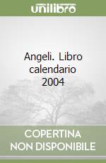 Angeli. Libro calendario 2004 libro