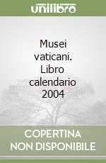 Musei vaticani. Libro calendario 2004 libro