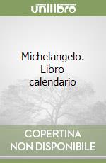 Michelangelo. Libro calendario libro