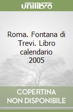 Roma. Fontana di Trevi. Libro calendario 2005 libro