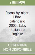 Roma by night. Libro calendario 2005. Ediz. italiana e inglese libro